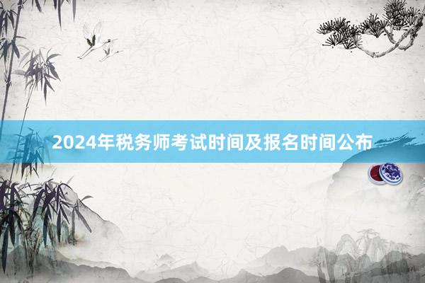 2024年税务师考试时间及报名时间公布