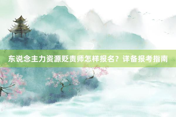 东说念主力资源贬责师怎样报名？详备报考指南