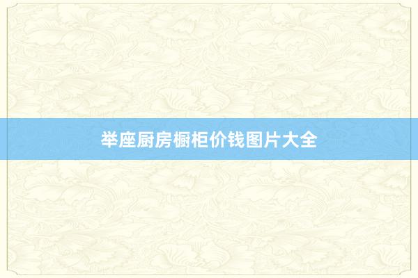 举座厨房橱柜价钱图片大全