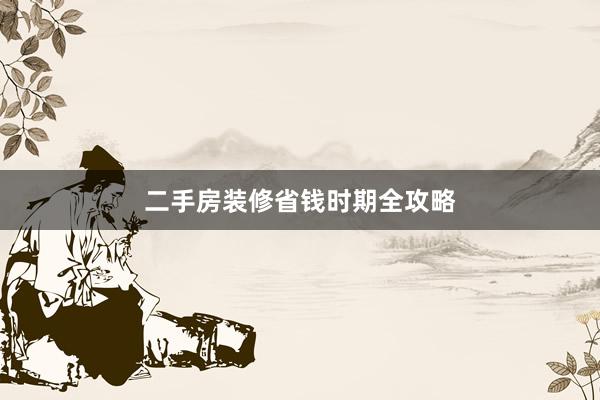 二手房装修省钱时期全攻略